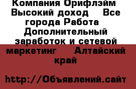 Компания Орифлэйм. Высокий доход. - Все города Работа » Дополнительный заработок и сетевой маркетинг   . Алтайский край